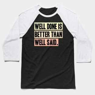 Well done is better than well said Baseball T-Shirt
